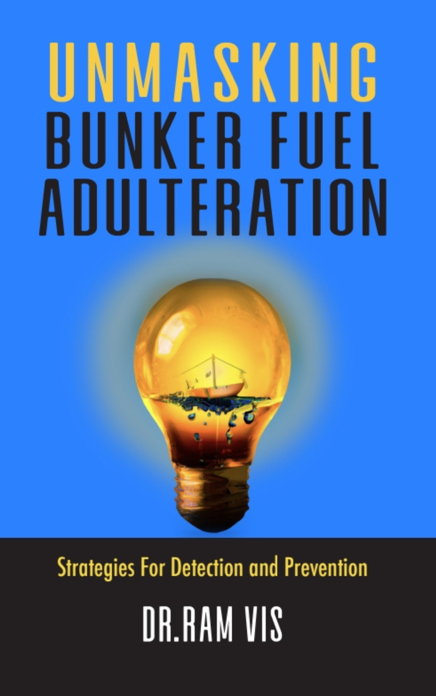 Unmasking Bunker Fuel Adulteration, Strategies For Detection and Prevention by Dr. Ram Vis